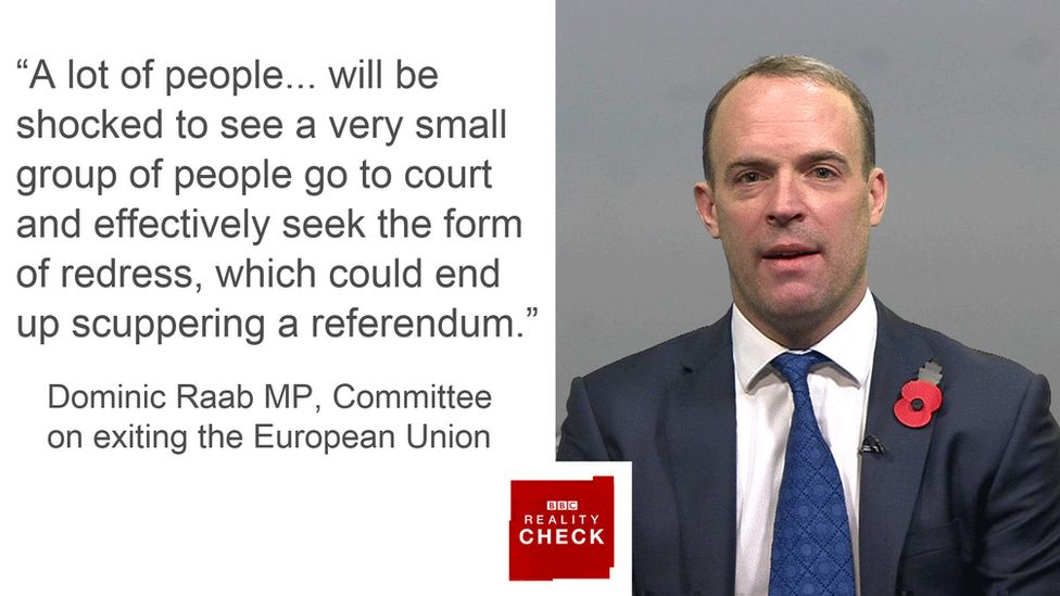 Dominic Raab saying: A lot of people... will be shocked to see a very small group of people go to court and effectively seek the form of redress, which could end up scuppering a referendum.