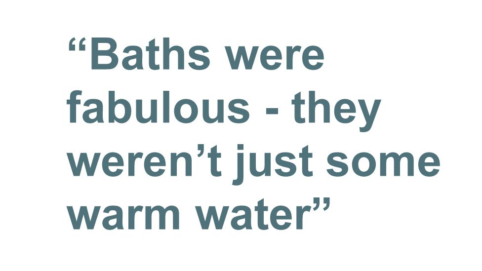 Quotebox: Baths were fabulous - they weren't just some warm water