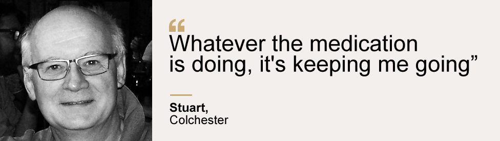 Stuart from Colchester: "Whatever the medication is doing, it's keeping me going"