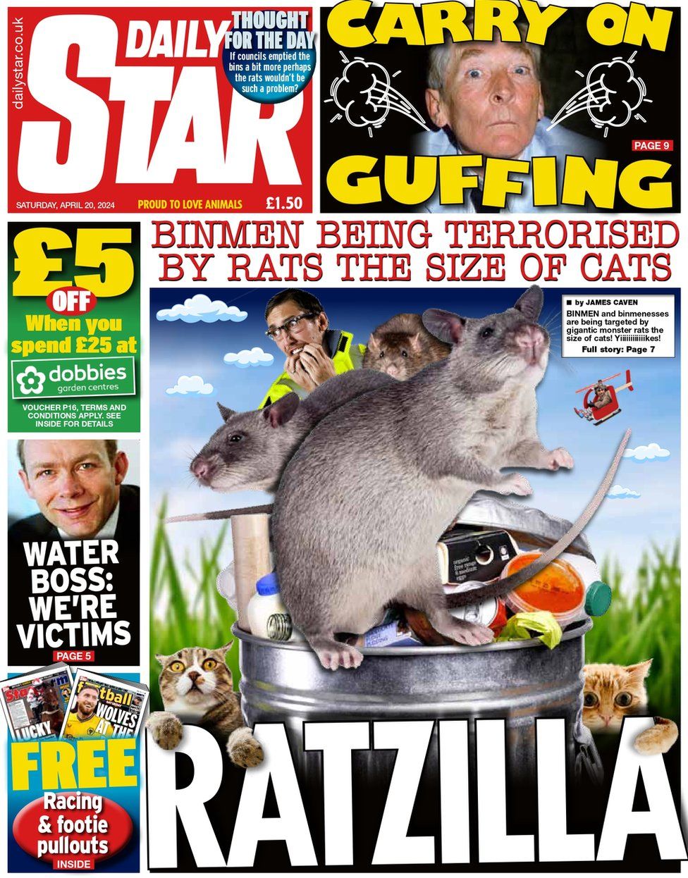 And finally the Daily Star carries the warning of “Ratzilla”. According to the paper, “binmen and binmenesses” are coming into contact with rats the size of cats. The paper doesn’t elaborate more on the front page, but it does feature a mocked-up image of some scared looking cats hiding from a giant rat.