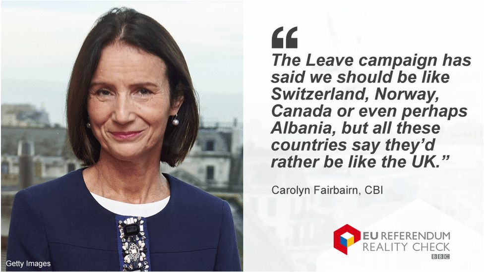 Carolyn Fairbairn saying: The Leave campaign has said we should be like Switzerland, Norway, Canada or even perhaps Albania, but all these countries say they’d rather be like the UK.”