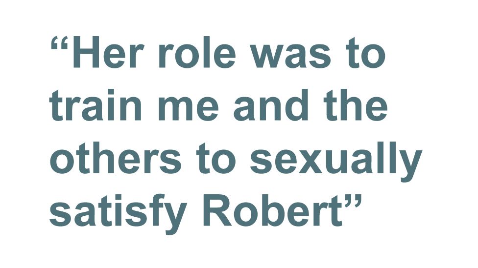 Quote: Her role was to train me and the others to sexually satisfy Robert