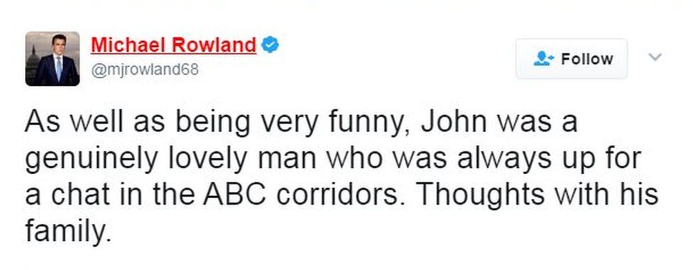 Australian TV host Michael Rowland wrote: "As well as being very funny, John was a genuinely lovely man who always had time for a chat in the ABC corridors."