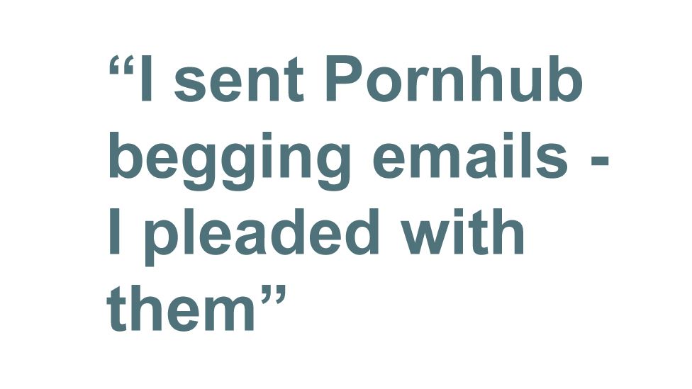 Quotebox: I sent Pornhub begging emails - I pleaded with them