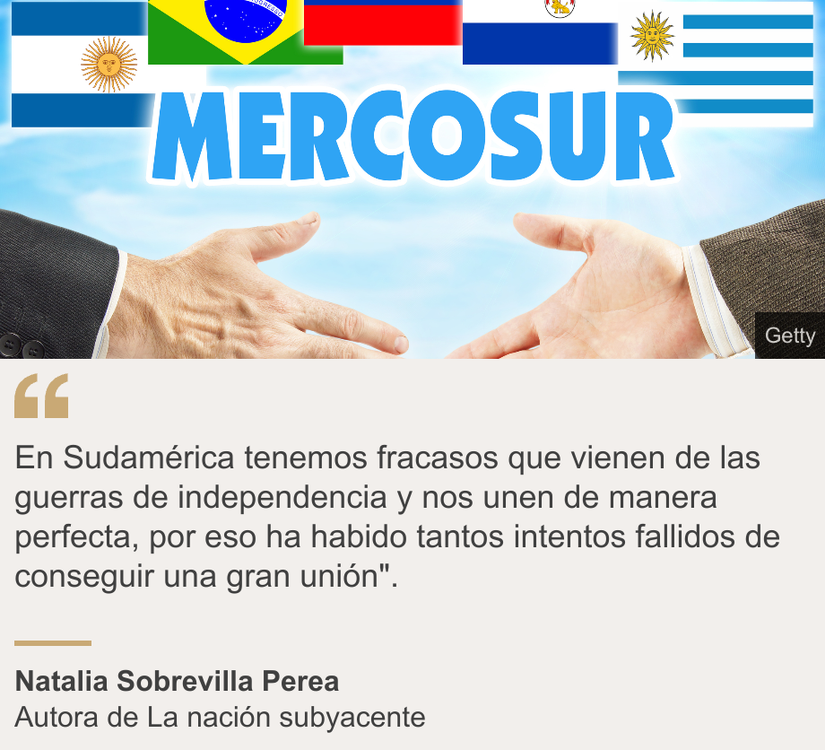 "En Sudamérica tenemos fracasos que vienen de las guerras de independencia y nos unen de manera perfecta, por eso ha habido tantos intentos fallidos de conseguir una gran unión". ", Source: Natalia Sobrevilla Perea, Source description: Autora de La nación subyacente, Image: Mercosur imagen. 