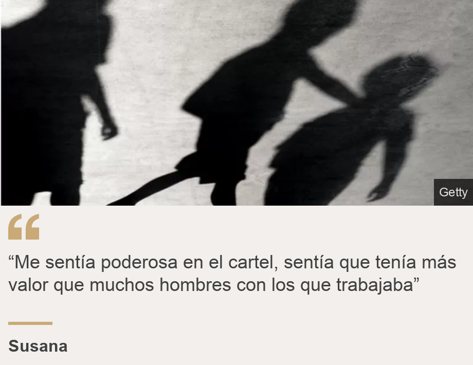 "“Me sentía poderosa en el cartel, sentía que tenía más valor que muchos hombres con los que trabajaba”", Source: Susana, Source description: , Image: 