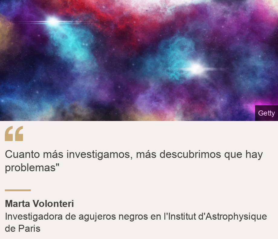 "Cuanto más investigamos, más descubrimos que hay problemas"", Source: Marta Volonteri, Source description: Investigadora de agujeros negros en l'Institut d'Astrophysique de Paris, Image: 