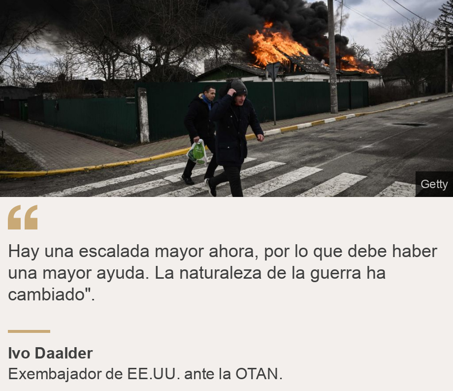 "Hay una escalada mayor ahora, por lo que debe haber una mayor ayuda. La naturaleza de la guerra ha cambiado". ", Source: Ivo Daalder, Source description: Exembajador de EE.UU. ante la OTAN., Image: Bombardeo en las afueras de Kiev. 