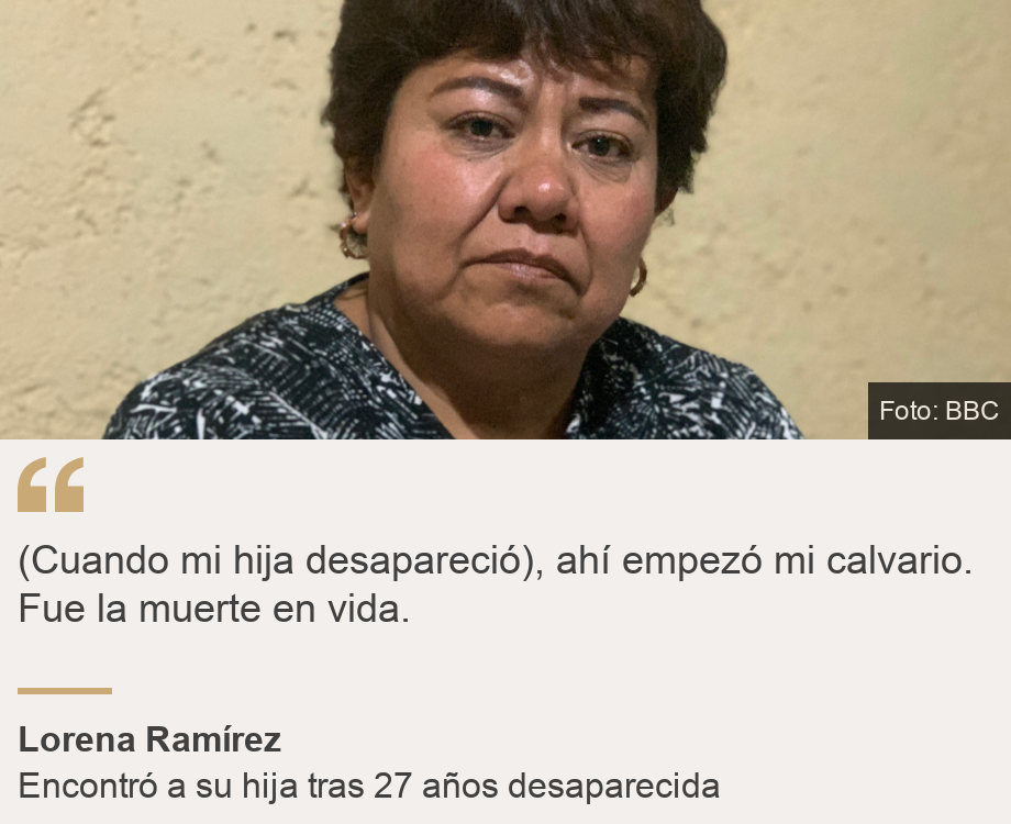 "(Cuando mi hija desapareció), ahí empezó mi calvario. Fue la muerte en vida.", Source: Lorena Ramírez, Source description: Encontró a su hija tras 27 años desaparecida, Image: Lorena Ramírez