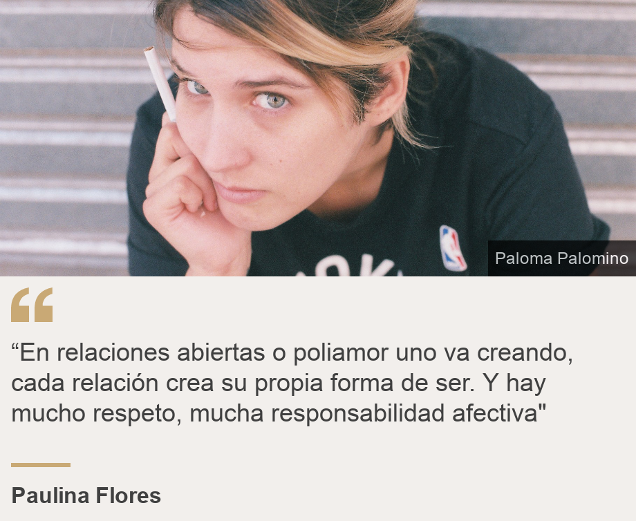 "“En relaciones abiertas o poliamor uno va creando, cada relación crea su propia forma de ser. Y hay mucho respeto, mucha responsabilidad afectiva"", Source: Paulina Flores, Source description: , Image: Paulina Flores