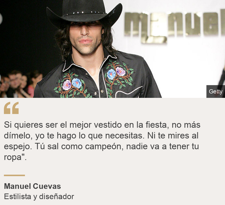 "Si quieres ser el mejor vestido en la fiesta, no más dímelo, yo te hago lo que necesitas. Ni te mires al espejo. Tú sal como campeón, nadie va a tener tu ropa".", Source: Manuel Cuevas, Source description: Estilista y diseñador, Image: Modelo con camisa de Manuel Cuevas