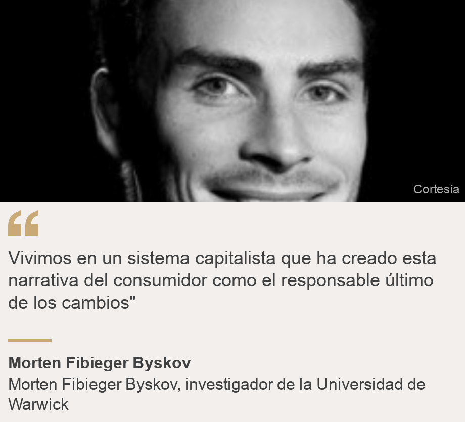 "Vivimos en un sistema capitalista que ha creado esta narrativa del consumidor como el responsable último de los cambios"
", Source: Morten Fibieger Byskov, Source description: Morten Fibieger Byskov, investigador de la Universidad de Warwick, Image: Morten Fibieger Byskov