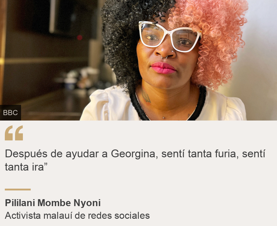 "Después de ayudar a Georgina, sentí tanta furia, sentí tanta ira”", Source: Pililani Mombe Nyoni, Source description: Activista malauí de redes sociales, Image: Pililani Mombe Nyoni