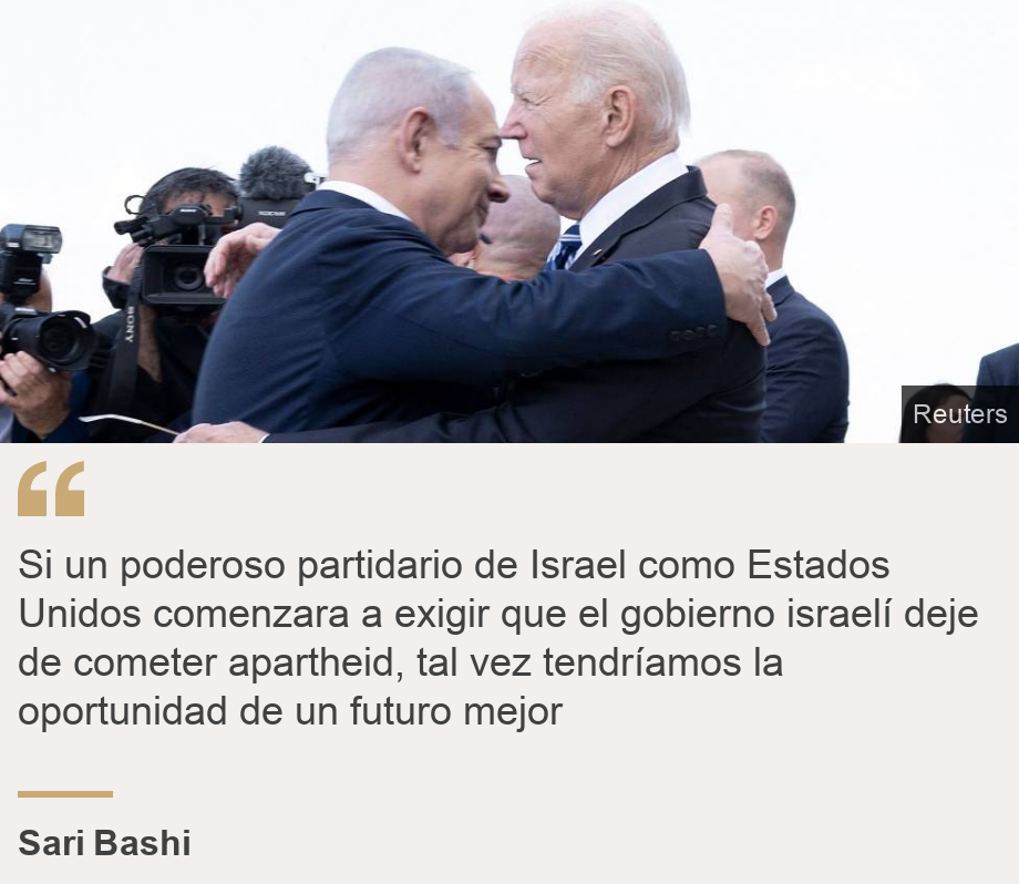 "Si un poderoso partidario de Israel como Estados Unidos comenzara a exigir que el gobierno israelí deje de cometer apartheid, tal vez tendríamos la oportunidad de un futuro mejor", Source: Sari Bashi, Source description: , Image: 