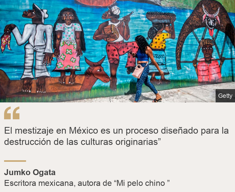 "El mestizaje en México es un proceso diseñado para la destrucción de las culturas originarias”", Source: Jumko Ogata, Source description: Escritora mexicana, autora de “Mi pelo chino ”, Image: 