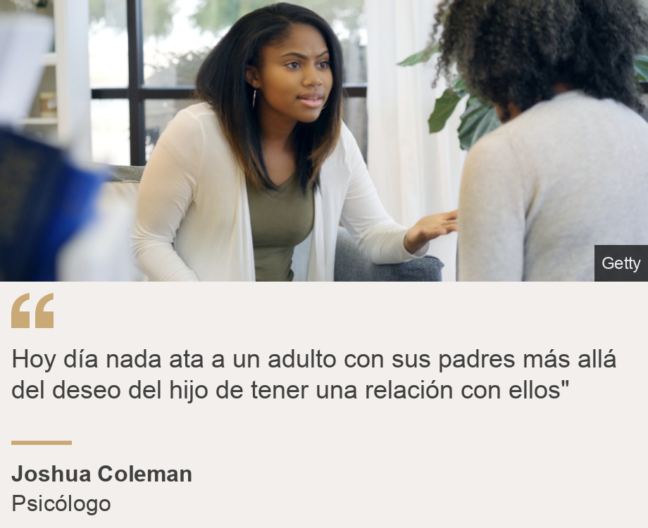 "Hoy día nada ata a un adulto con sus padres más allá del deseo del hijo de tener una relación con ellos"", Source:  Joshua Coleman, Source description: Psicólogo, Image: 