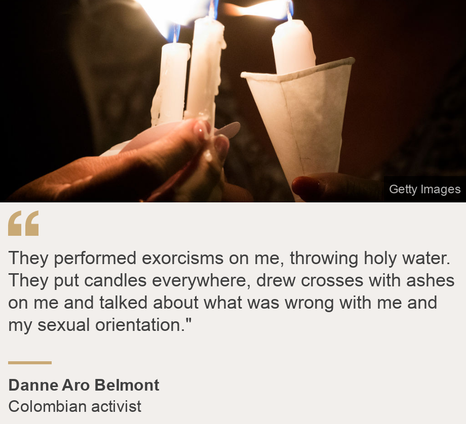 "They performed exorcisms on me, throwing holy water. They put candles everywhere, drew crosses with ashes on me and talked about what was wrong with me and my sexual orientation."", Source: Danne Aro Belmont, Source description: Colombian activist, Image: Velas