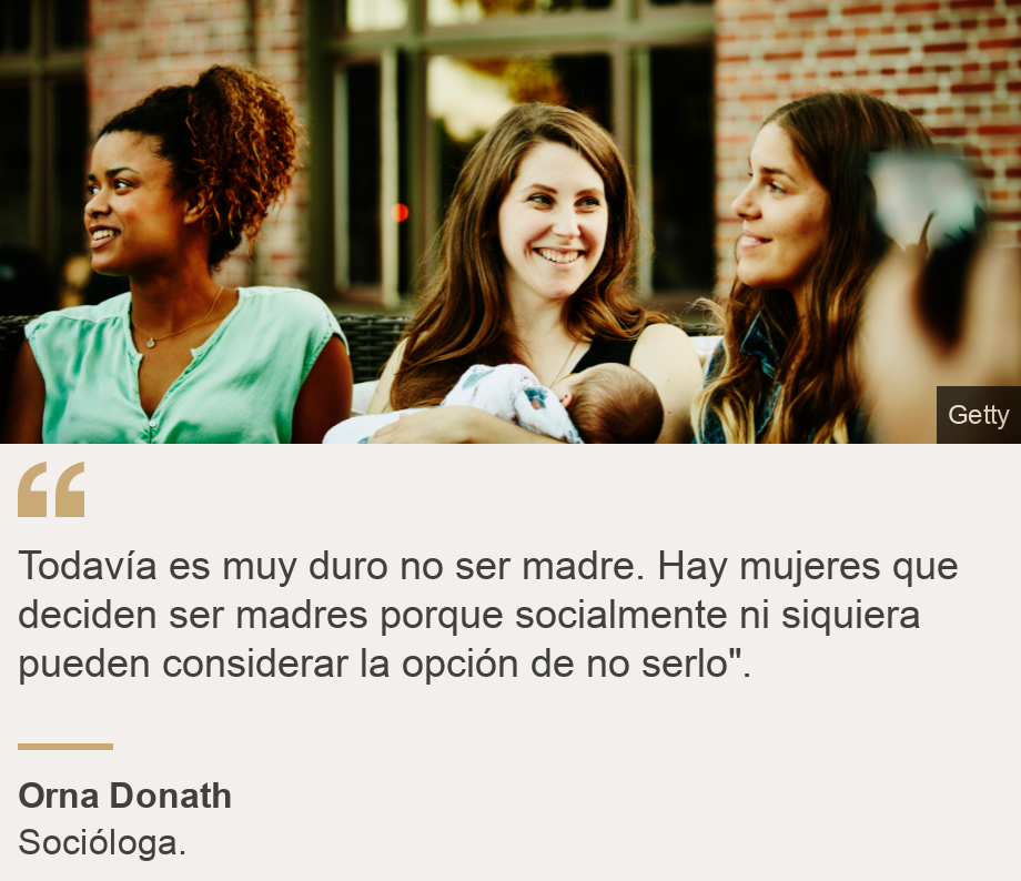 "Todavía es muy duro no ser madre. Hay mujeres que deciden ser madres porque socialmente ni siquiera pueden considerar la opción de no serlo". ", Source: Orna Donath, Source description: Socióloga. , Image: Grupo de madres reunidas.