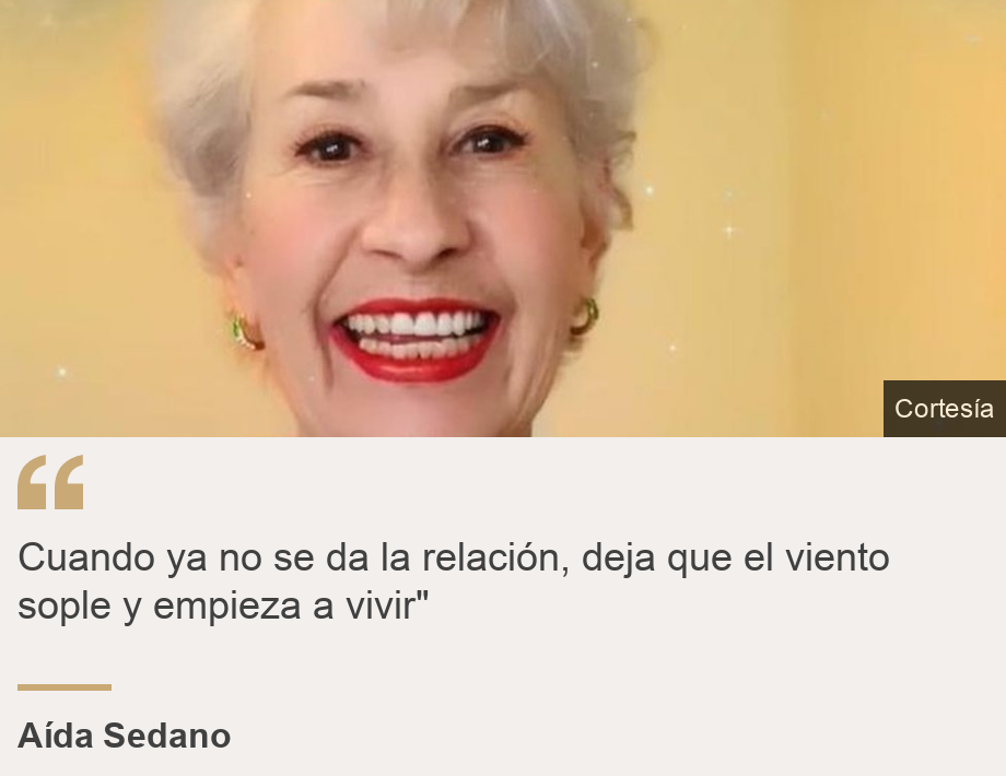 "Cuando ya no se da la relación, deja que el viento sople y empieza a vivir"", Source: Aída Sedano, Source description: , Image: Aída Sedano