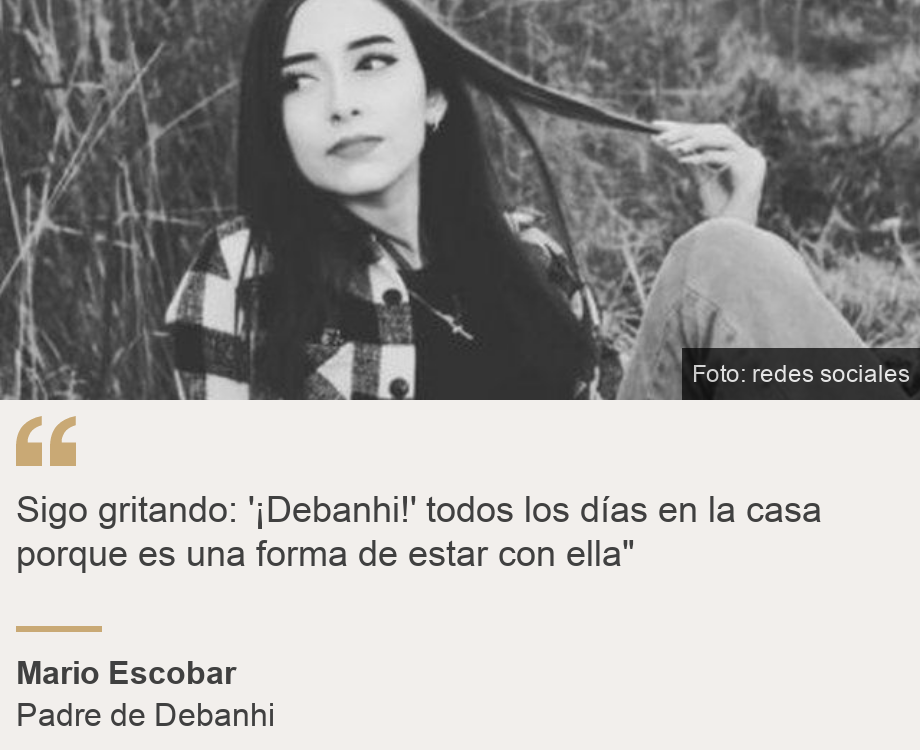 "Sigo gritando: '¡Debanhi!' todos los días en la casa porque es una forma de estar con ella"", Source: Mario Escobar, Source description: Padre de Debanhi, Image: Debanhi Escobar