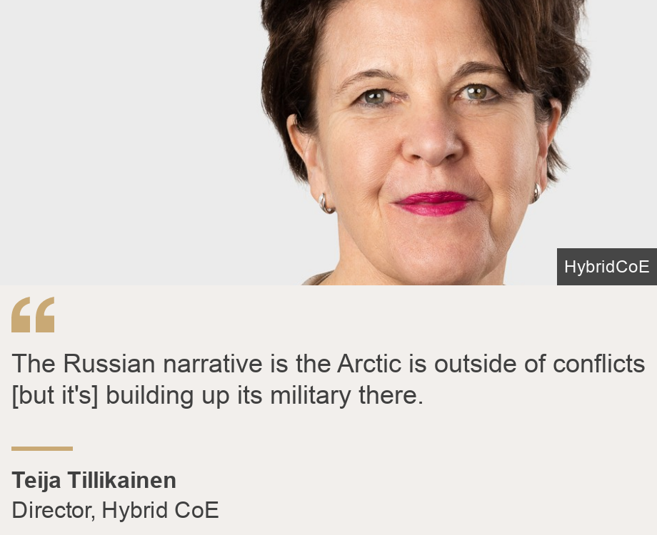 "The Russian narrative is the Arctic is outside of conflicts [but it's] building up its military there.", Source: Teija Tillikainen, Source description: Director, Hybrid CoE, Image: 