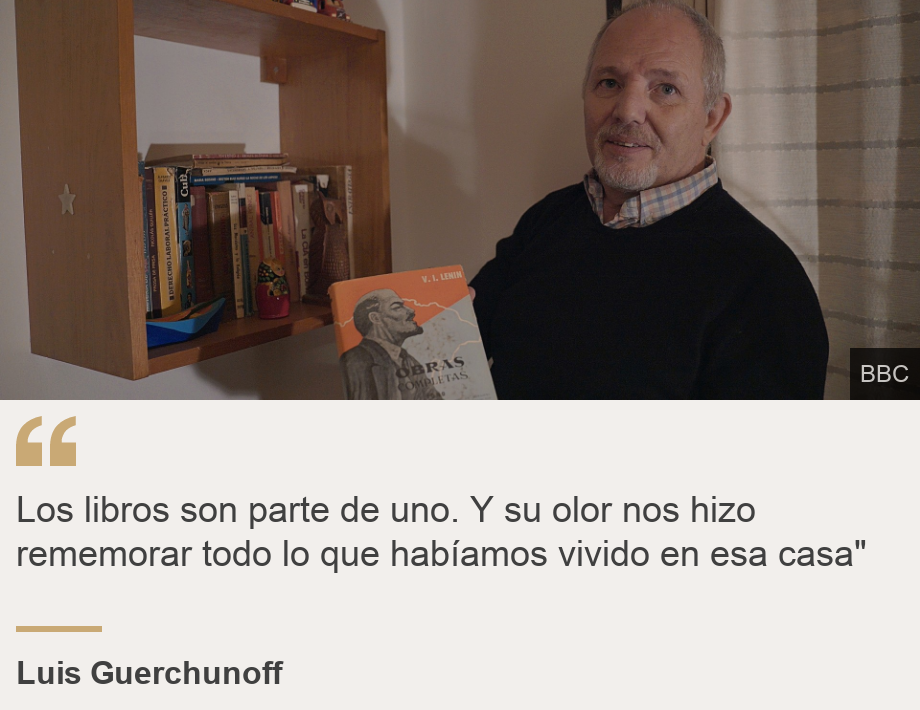 "Los libros son parte de uno. Y su olor nos hizo rememorar todo lo que habíamos vivido en esa casa"", Source: Luis Guerchunoff, Source description: , Image: 