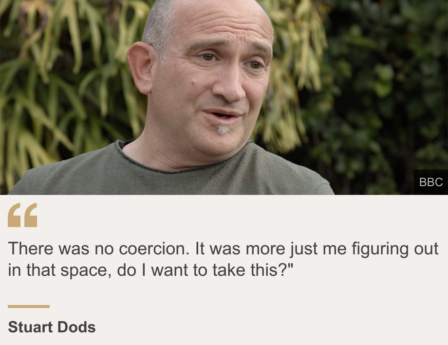 "There was no coercion. It was more just me figuring out in that space, do I want to take this?"", Source: Stuart Dods, Source description: , Image: A head and shoulders image of Stuart Dods wearing a grey T-shirt.