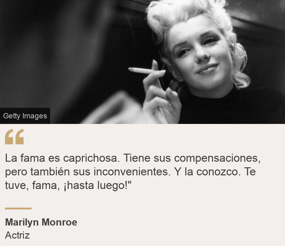 "La fama es caprichosa. Tiene sus compensaciones, pero también sus inconvenientes. Y la conozco. Te tuve, fama, ¡hasta luego!"", Source: Marilyn Monroe, Source description: Actriz, Image: 