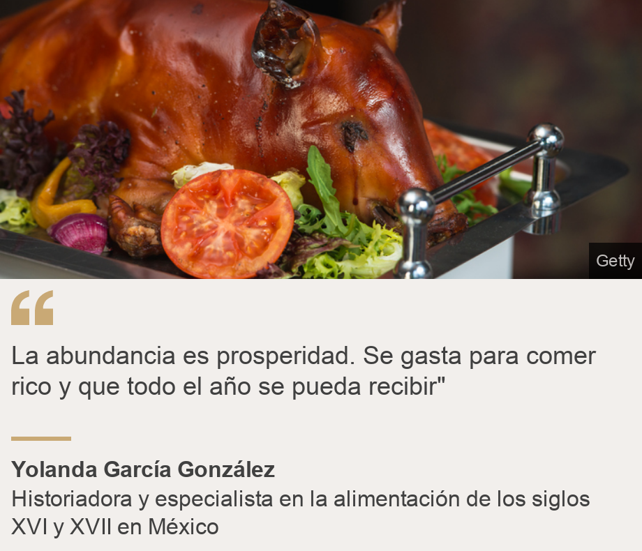 "La abundancia es prosperidad. Se gasta para comer rico y que todo el año se pueda recibir"", Source: Yolanda García González, Source description: Historiadora y especialista en la alimentación de los siglos XVI y XVII en México, Image: Mesa navideña con un cerdo. 