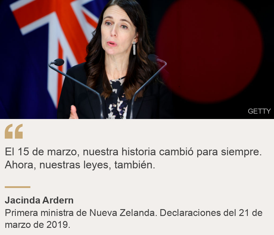 &quot;El 15 de marzo, nuestra historia cambió para siempre. Ahora, nuestras leyes, también.&quot;, Source: Jacinda Ardern, Source description: Primera ministra de Nueva Zelanda. Declaraciones del 21 de marzo de 2019., Image: 