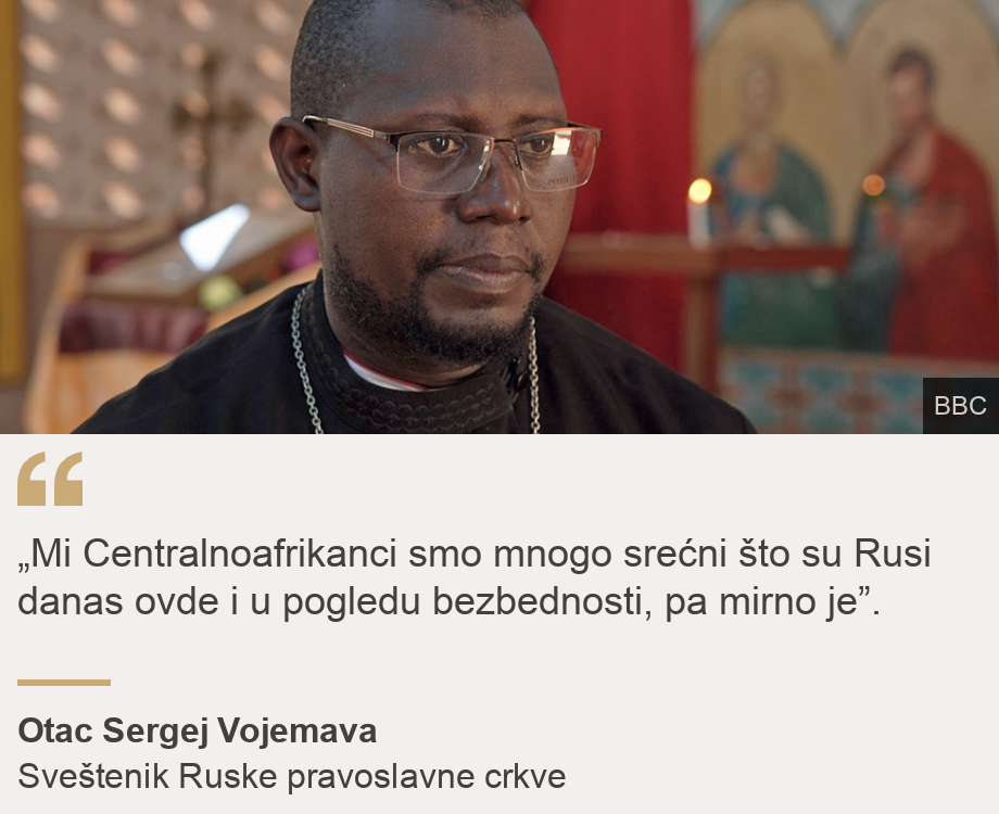 "„Mi Centralnoafrikanci smo mnogo srećni što su Rusi danas ovde i u pogledu bezbednosti, pa mirno je”. ", Source: Otac Sergej Vojemava, Source description: Sveštenik Ruske pravoslavne crkve, Image: Father Serguei Voyemawa