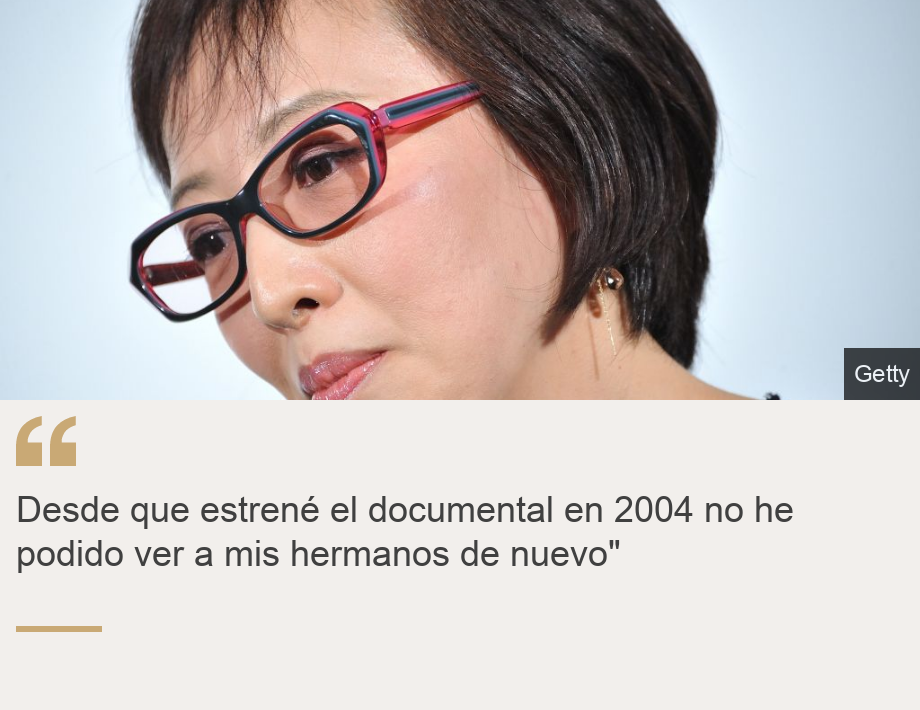 "Desde que estrené el documental en 2004 no he podido ver a mis hermanos de nuevo"", Source: , Source description: , Image: 