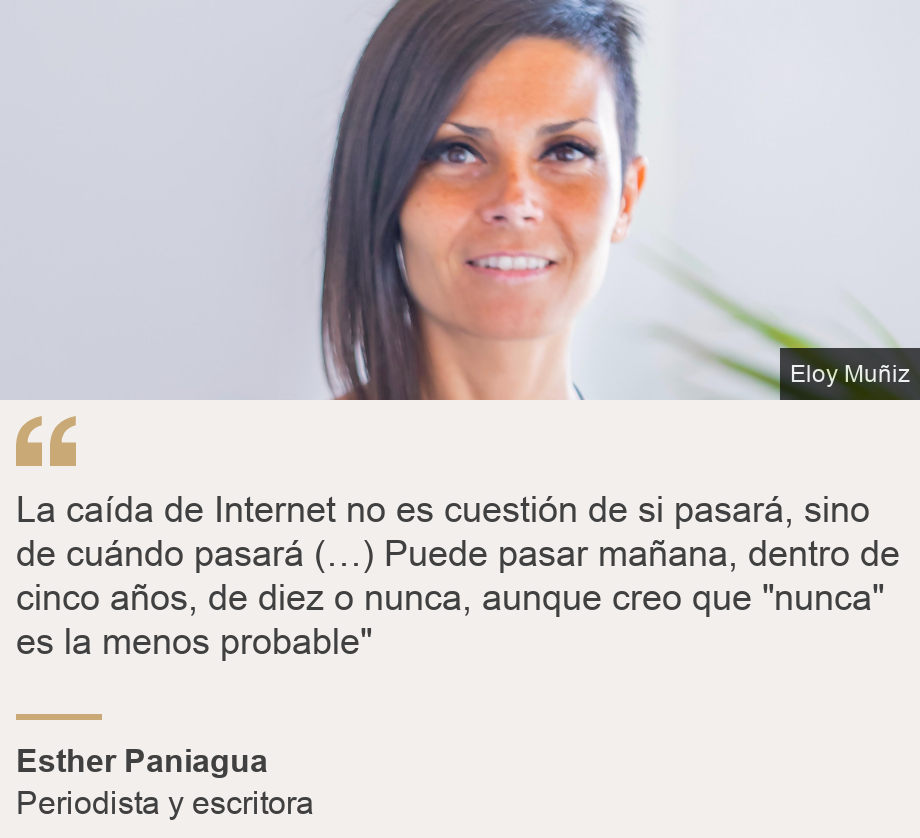 "La caída de Internet no es cuestión de si pasará, sino de cuándo pasará (…) Puede pasar mañana, dentro de cinco años, de diez o nunca, aunque creo que "nunca" es la menos probable"", Source: Esther Paniagua, Source description: Periodista y escritora, Image: La escritora Esther Paniagua