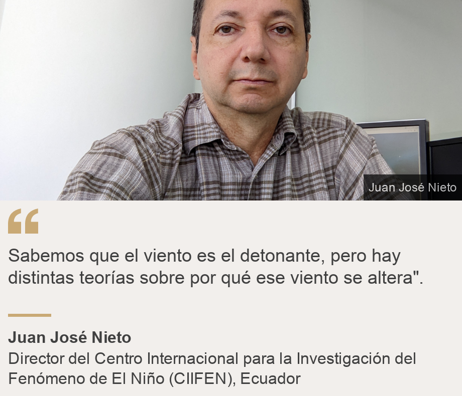 "Sabemos que el viento es el detonante, pero hay distintas teorías sobre por qué ese viento se altera".", Source: Juan José Nieto, Source description: Director del Centro Internacional para la Investigación del Fenómeno de El Niño (CIIFEN), Ecuador, Image: Juan José Nieto