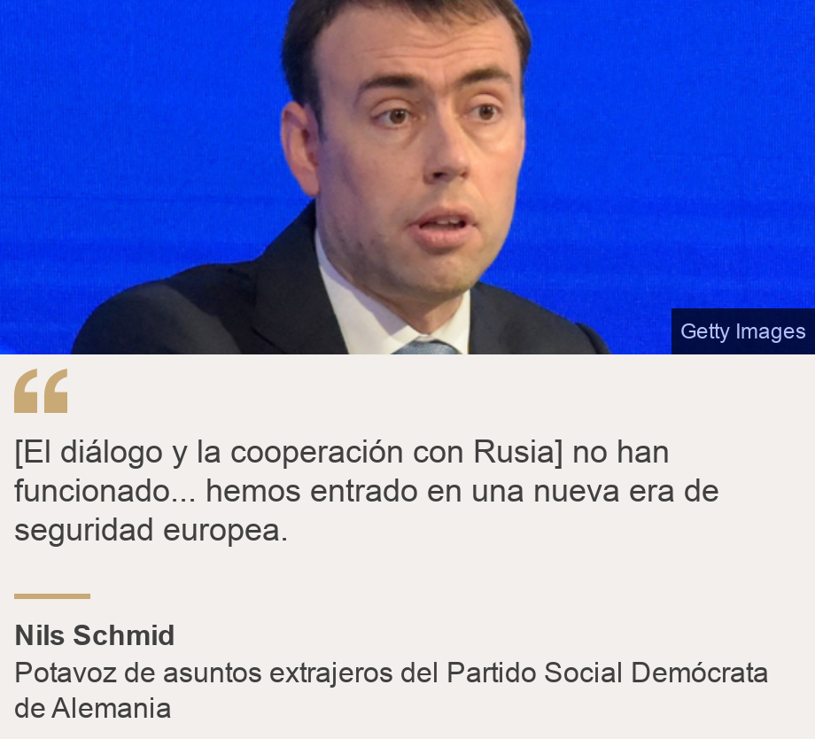 "[El diálogo y la cooperación con Rusia] no han funcionado... hemos entrado en una nueva era de seguridad europea.", Source: Nils Schmid, Source description: Potavoz de asuntos extrajeros del Partido Social Demócrata de Alemania, Image: Nils Schmid, the foreign affairs spokesperson for Germany's SPD party