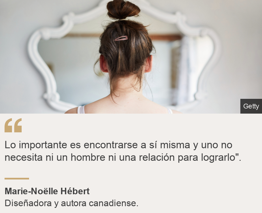 "Lo importante es encontrarse a sí misma y uno no necesita ni un hombre ni una relación para lograrlo". ", Source: Marie-Noëlle Hébert , Source description: Diseñadora y autora canadiense. , Image: Mujer frente al espejo. 