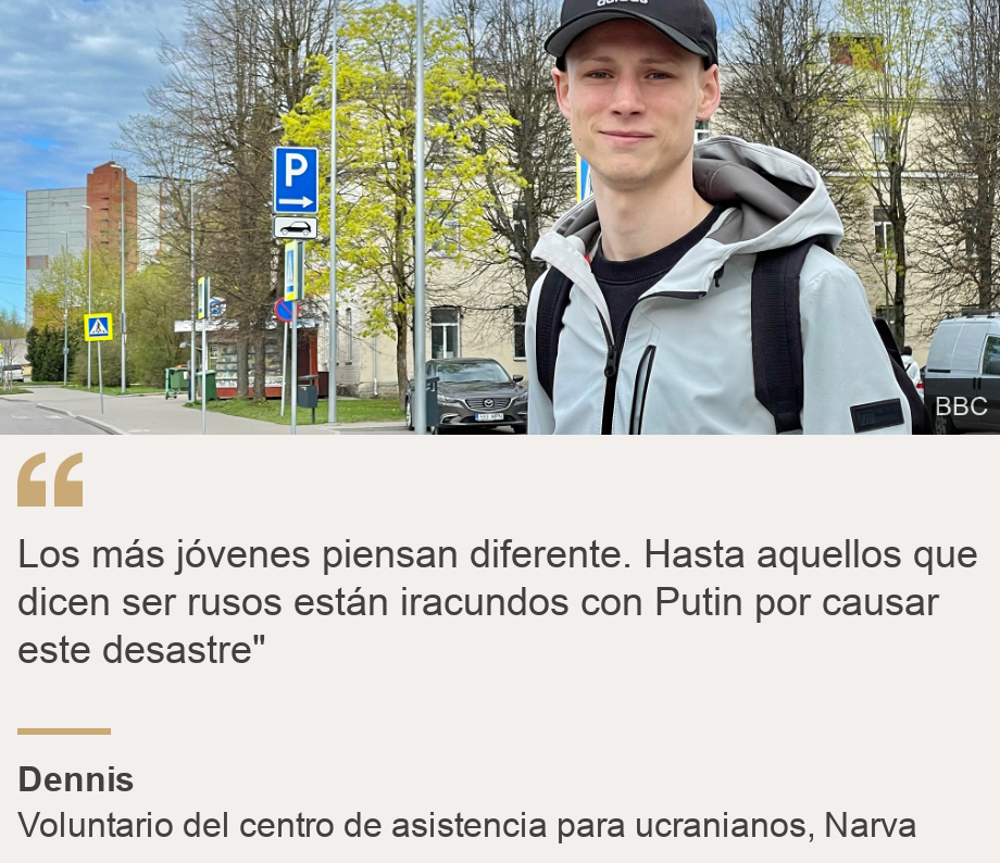 &quot;Los más jóvenes piensan diferente. Hasta aquellos que dicen ser rusos están iracundos con Putin por causar este desastre&quot;&quot;, Source: Dennis, Source description: Voluntario del centro de asistencia para ucranianos, Narva, Image: Dennis, Ukrainian aid centre volunteer worker, Narva, Estonia
