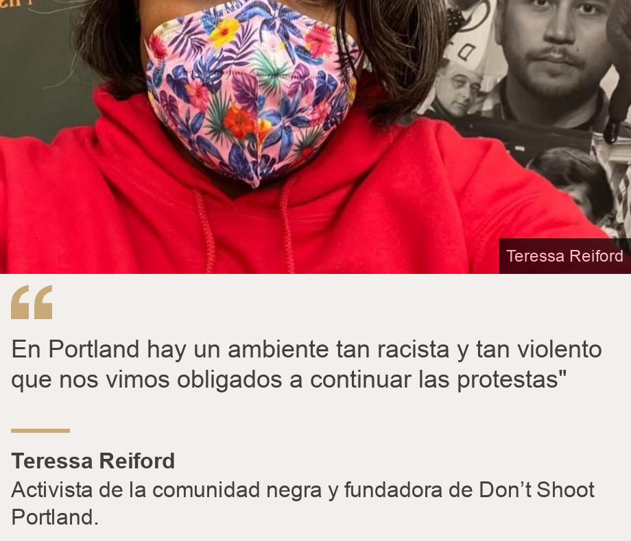&quot;En Portland hay un ambiente tan racista y tan violento que nos vimos obligados a continuar las protestas&quot;&quot;, Source: Teressa Reiford, Source description: Activista de la comunidad negra y fundadora de Don’t Shoot Portland., Image: 