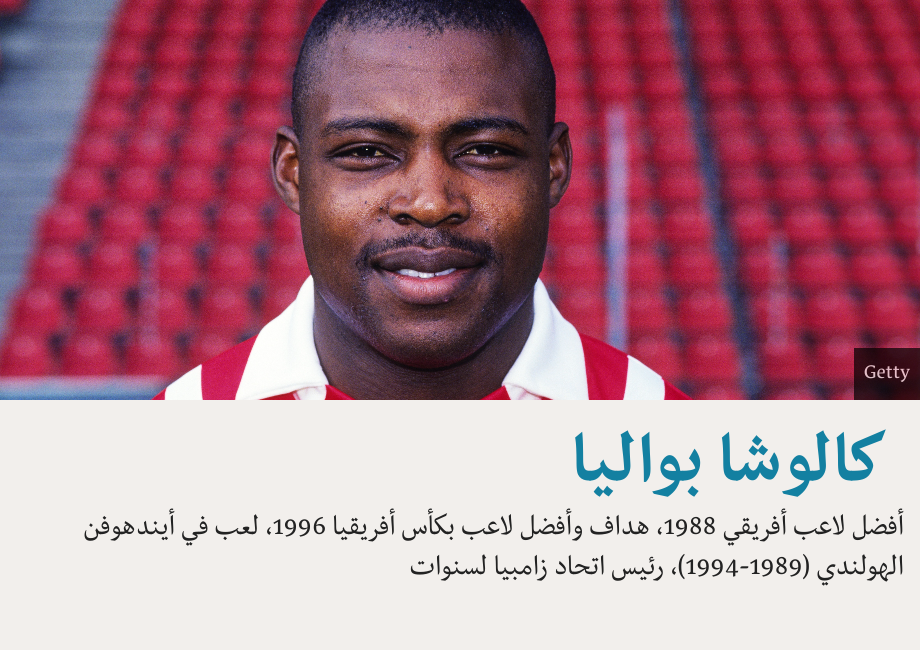  . [ كالوشا بواليا أفضل لاعب أفريقي 1988، هداف وأفضل لاعب بكأس أفريقيا 1996، لعب في أيندهوفن الهولندي (1989-1994)، رئيس اتحاد زامبيا لسنوات ] , Source: , Image: 