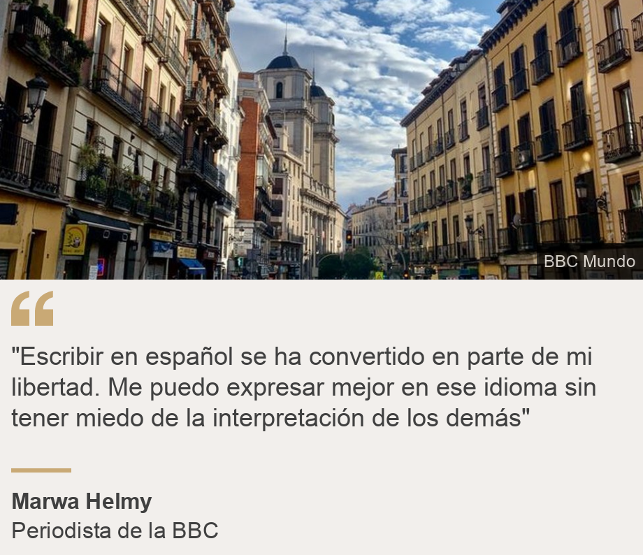 ""Escribir en español se ha convertido en parte de mi libertad. Me puedo expresar mejor en ese idioma sin tener miedo de la interpretación de los demás"", Source: Marwa Helmy, Source description: Periodista de la BBC, Image: Calle de Toledo desde la Plaza Mayor de Madrid. 
