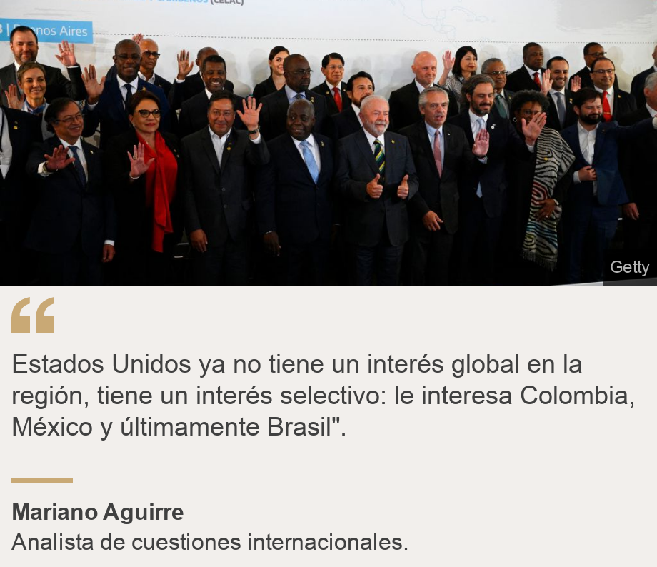 "Estados Unidos ya no tiene un interés global en la región, tiene un interés selectivo: le interesa Colombia, México y últimamente Brasil". ", Source: Mariano Aguirre, Source description: Analista de cuestiones internacionales., Image: Cumbre latinoamericana.