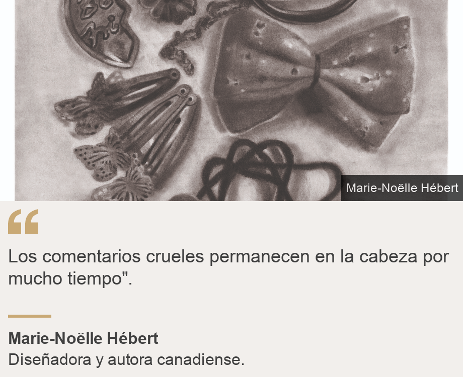 "Los comentarios crueles permanecen en la cabeza por mucho tiempo". ", Source: Marie-Noëlle Hébert, Source description: Diseñadora y autora canadiense. , Image: Diseño de Hebert. 