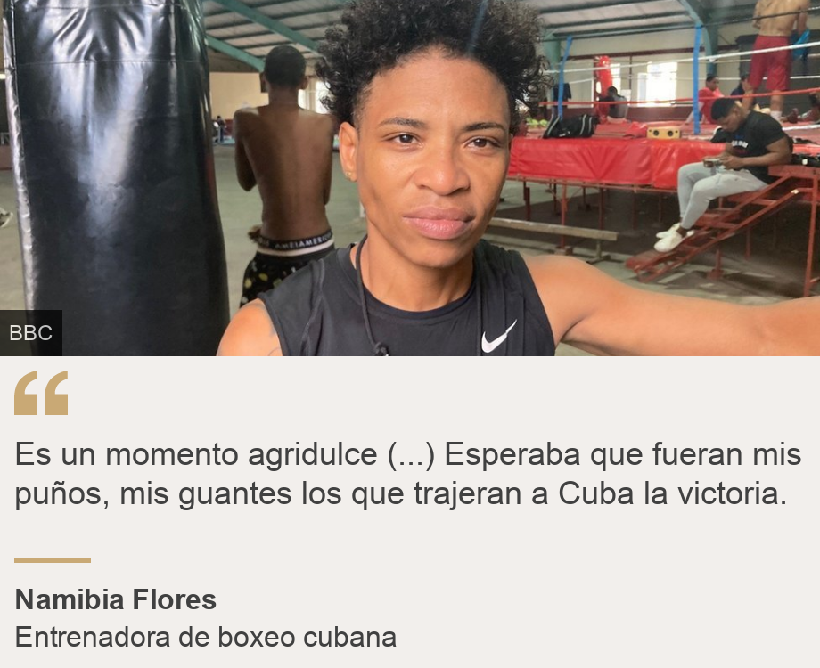 "Es un momento agridulce (...) Esperaba que fueran mis puños, mis guantes los que trajeran a Cuba la victoria.", Source: Namibia Flores, Source description: Entrenadora de boxeo cubana, Image: Namibia Flores