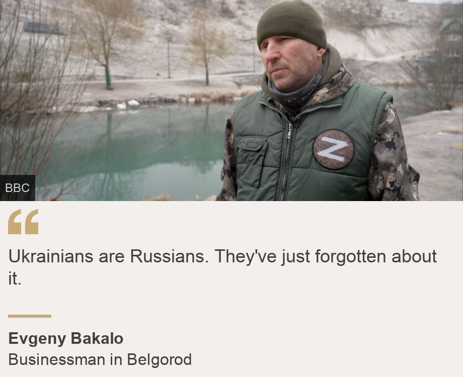 "Ukrainians are Russians. They've just forgotten about it.", Source: Evgeny Bakalo, Source description: Businessman in Belgorod, Image: 