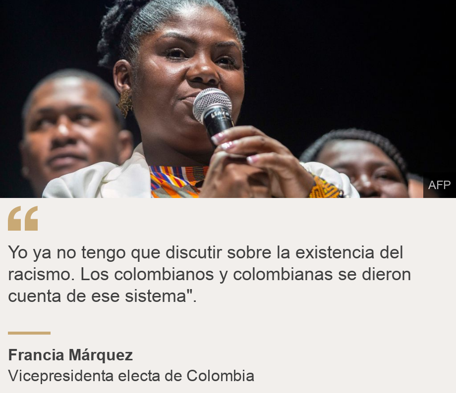 "Yo ya no tengo que discutir sobre la existencia del racismo. Los colombianos y colombianas se dieron cuenta de ese sistema".  ", Source: Francia Márquez, Source description: Vicepresidenta electa de Colombia , Image: Francia Márquez celebrando la victoria electoral de Gustavo Petro en Colombia. 