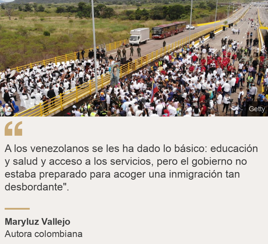 "A los venezolanos se les ha dado lo básico: educación y salud y acceso a los servicios, pero el gobierno no estaba preparado para acoger una inmigración tan desbordante".", Source: Maryluz Vallejo, Source description: Autora colombiana, Image: Venezolanos en la frontera con Colombia