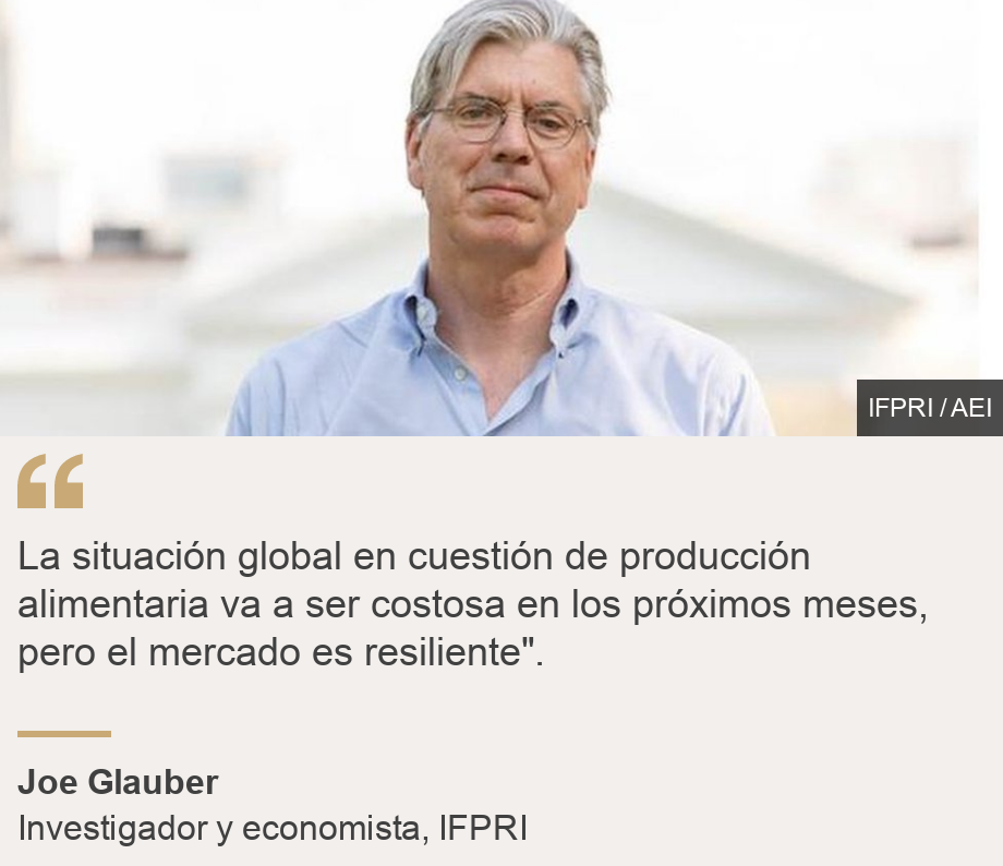 &quot;La situación global en cuestión de producción alimentaria va a ser costosa en los próximos meses, pero el mercado es resiliente&quot;.&quot;, Source: Joe Glauber, Source description: Investigador y economista, IFPRI, Image: 
