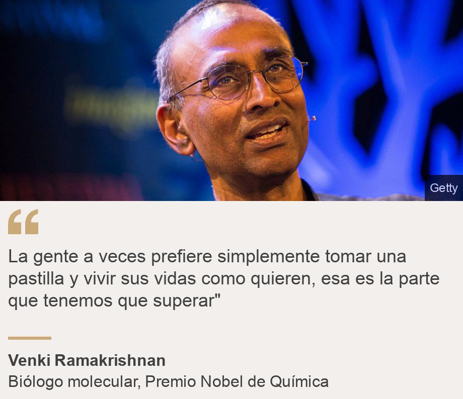 "La gente a veces prefiere simplemente tomar una pastilla y vivir sus vidas como quieren, esa es la parte que tenemos que superar"", Source: Venki Ramakrishnan, Source description: Biólogo molecular, Premio Nobel de Química, Image: Venki Ramakrishnan