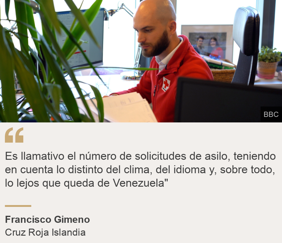 "Es llamativo el número de solicitudes de asilo, teniendo en cuenta lo distinto del clima, del idioma y, sobre todo, lo lejos que queda de Venezuela"", Source: Francisco Gimeno, Source description: Cruz Roja Islandia, Image: 