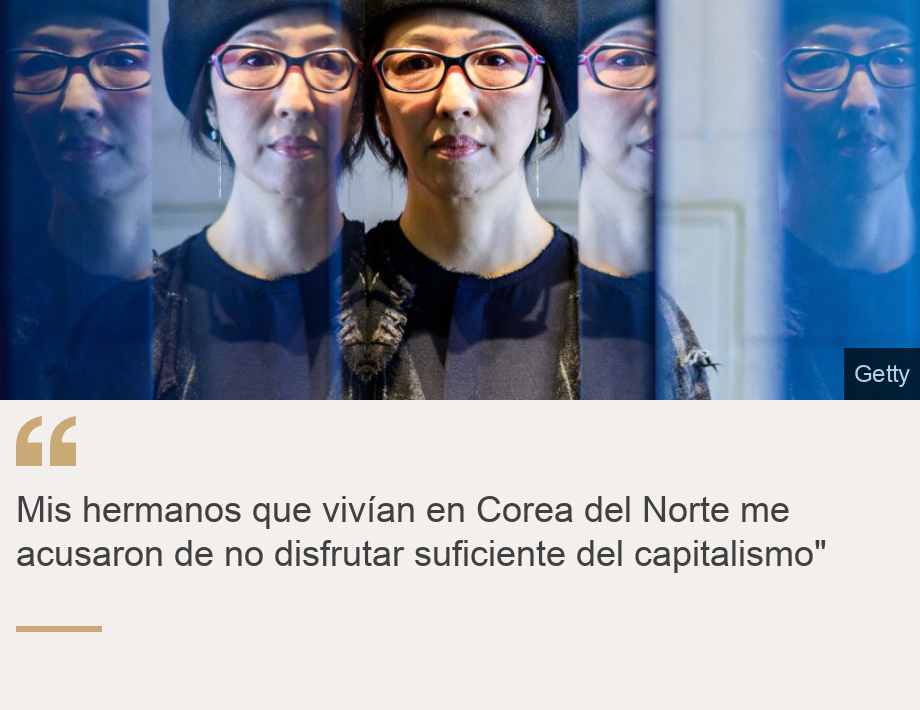 "Mis hermanos que vivían en Corea del Norte me acusaron de no disfrutar suficiente del capitalismo"", Source: , Source description: , Image: 